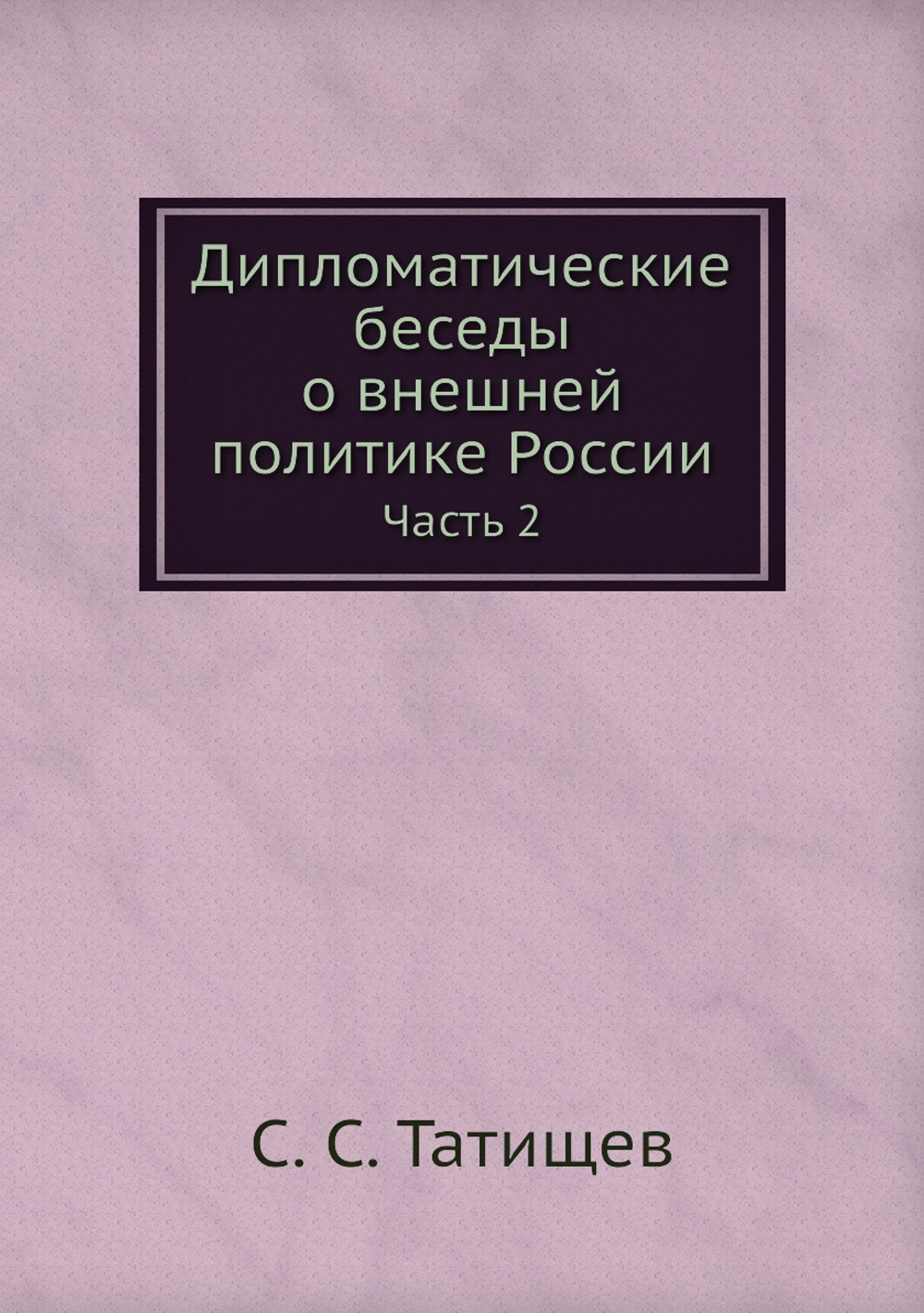 Дипломатические беседы о внешней политике России. Часть 2 | С. С. Татищев