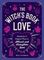The Witch&#39;s Book of Love: Hundreds of Magical Ways to Attract and Strengthen Love