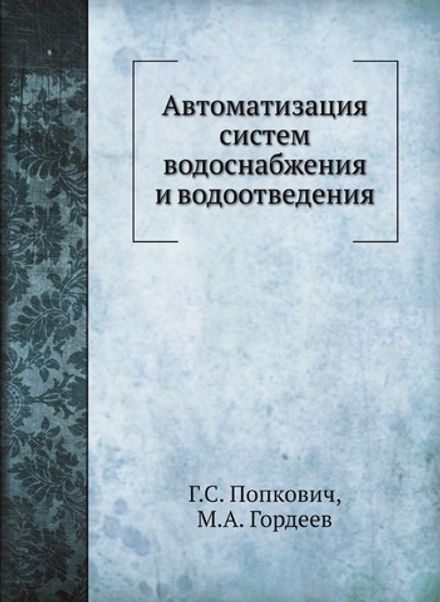 Автоматизация систем водоснабжения и водоотведения | Г.С. Попкович; М.А. Гордеев