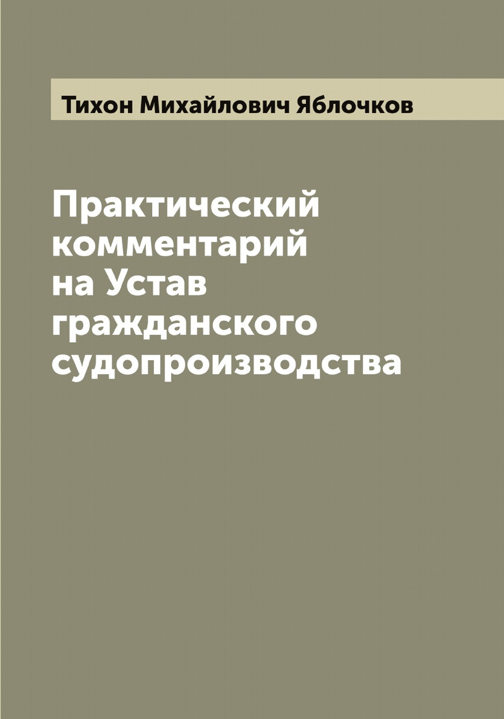 Практический комментарий на Устав гражданского судопроизводства | Тихон Михайлович Яблочков