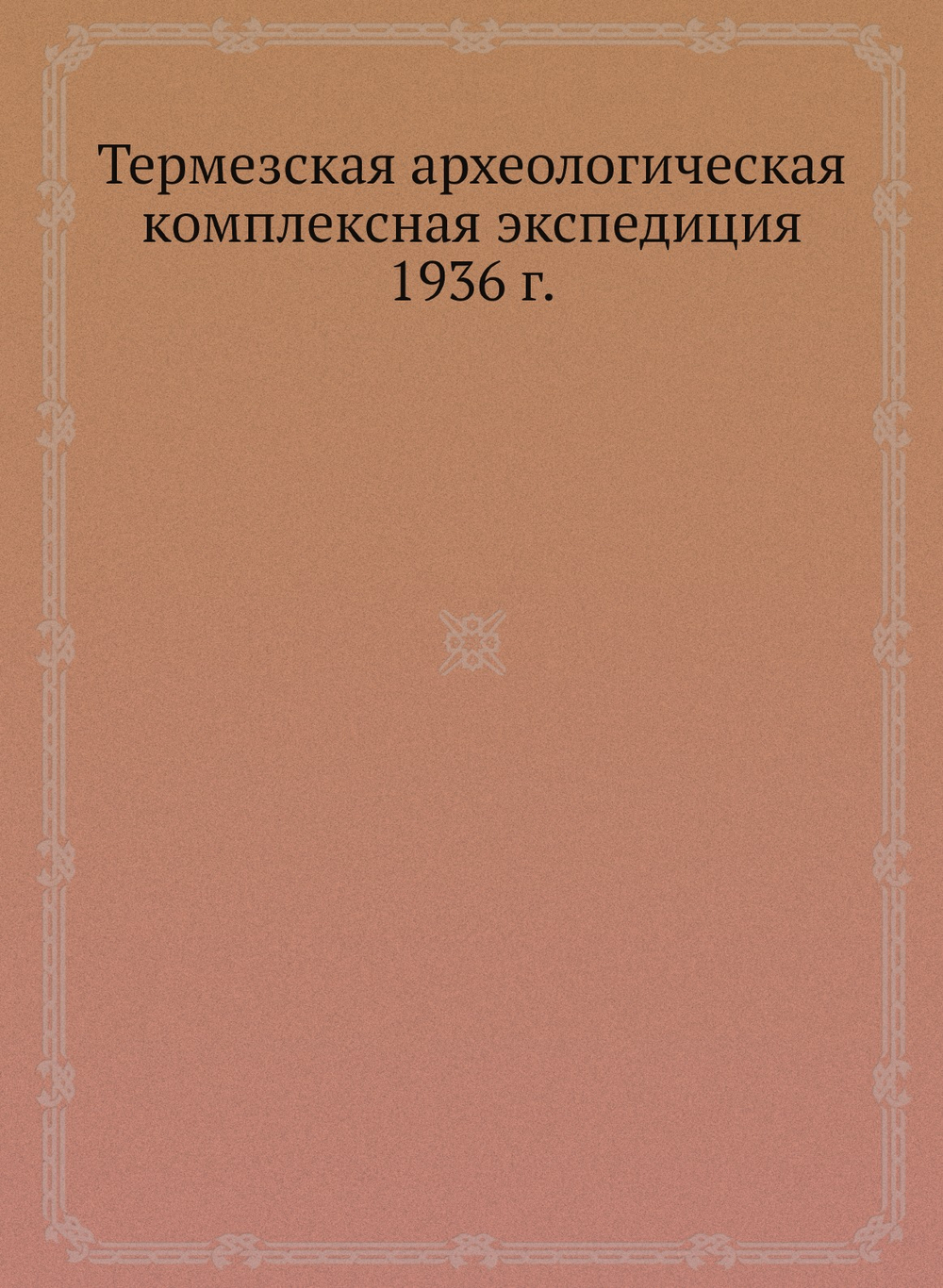 Термезская археологическая комплексная экспедиция 1936 г. | Коллектив Авторов