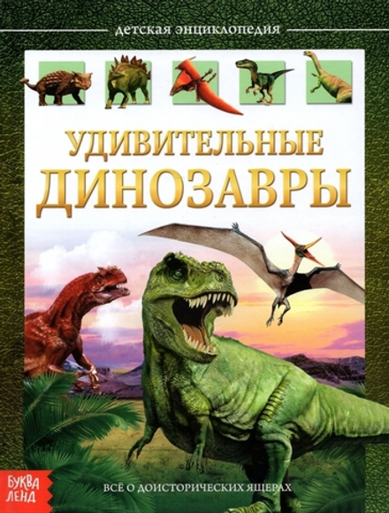 Удивительные динозавры. Детская энциклопедия