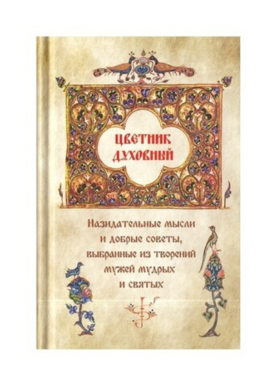 Цветник духовный. Назидательные мысли и добрые советы, выбранные из творений мужей мудрых и святых