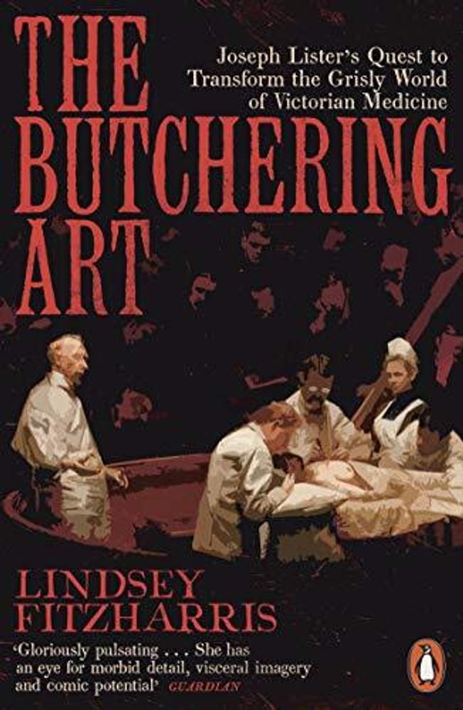 Butchering Art: Quest to Transform the Grisly World of Victorian Medicine