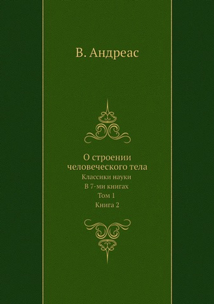 О строении человеческого тела. Классики науки. В 7-ми книгах. Том 1. Книга 2 | В. Андреас