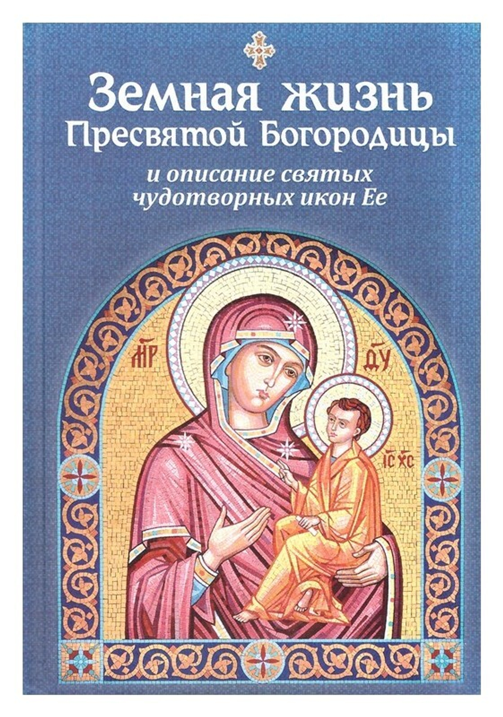 Земная жизнь Пресвятой Богородицы и описание святых чудотворных икон Ее