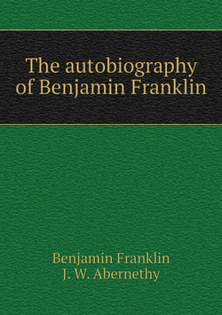 The autobiography of Benjamin Franklin | B. Franklin; J.W. Abernethy