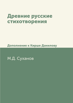 Древние русские стихотворения. Дополнение к Кирше Данилову | М.Д. Суханов