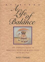 A Life of Balance : The Complete Guide to Ayurvedic