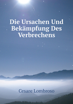 Die Ursachen Und Bekämpfung Des Verbrechens | Cesare Lombroso