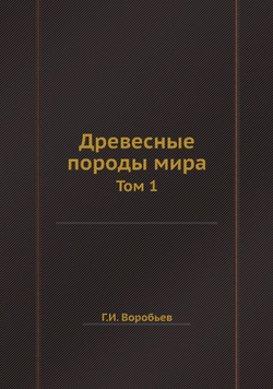 Древесные породы мира. Том 1 | Г.И. Воробьев