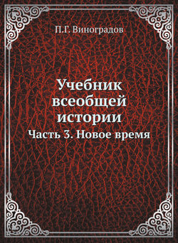 Учебник всеобщей истории. Часть 3. Новое время | П.Г. Виноградов