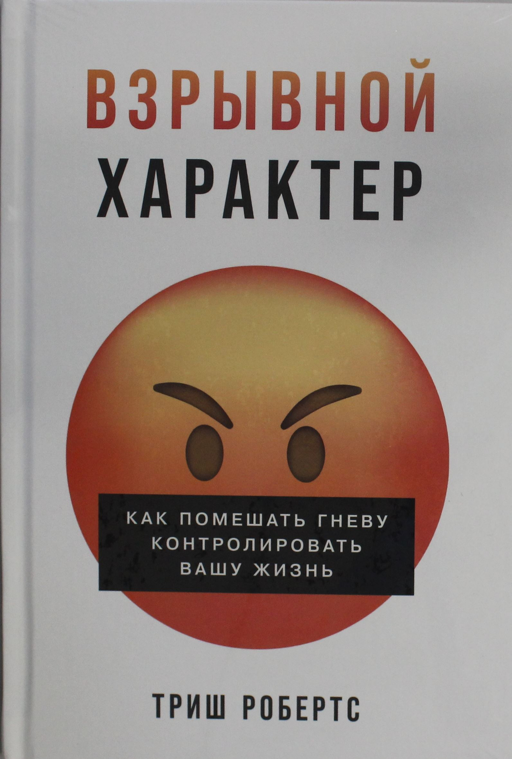 Взрывной характер: Как помешать гневу контролировать вашу жизнь
