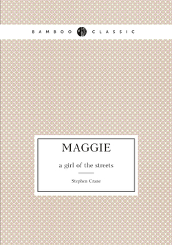 Maggie. a girl of the streets | Stephen Crane