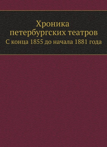 Хроника петербургских театров. С конца 1855 до начала 1881 года | А.И. Вольф