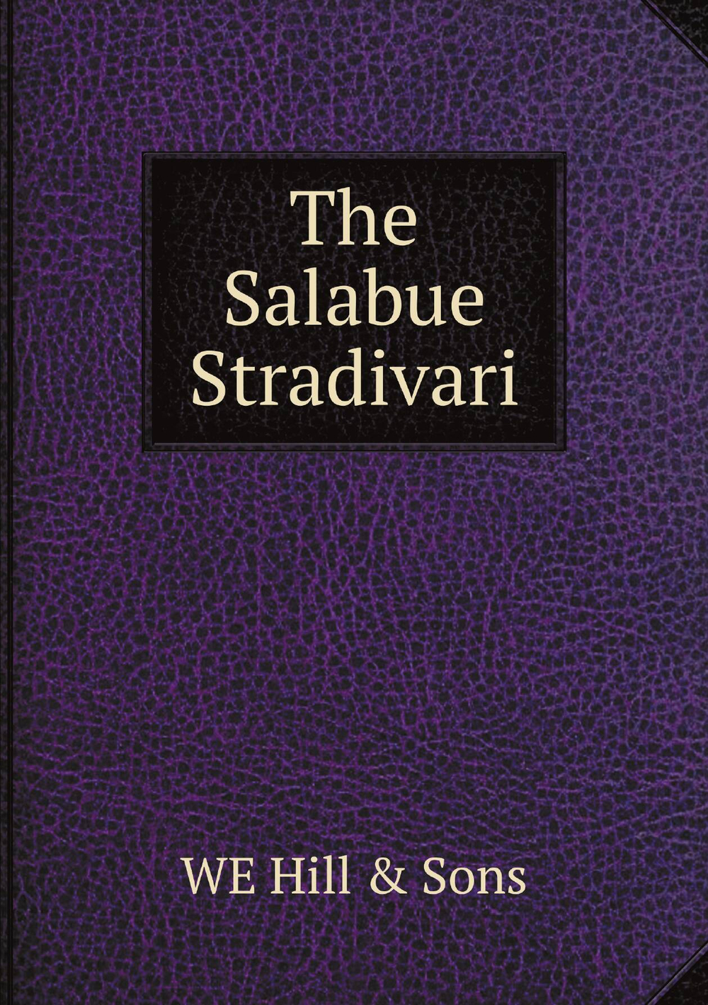 The Salabue Stradivari | WE Hill & Sons