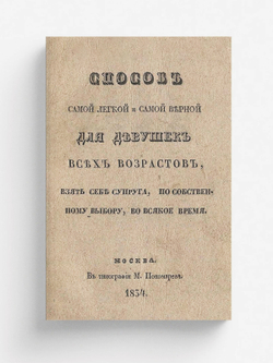 Способ самой легкой и самой верной для девушек всех возрастов, взять себе супруга, по собственному выбору, во всякое время | Нет автора