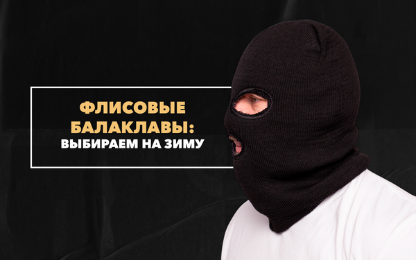 Выбираем флисовую балаклаву для холодной зимы