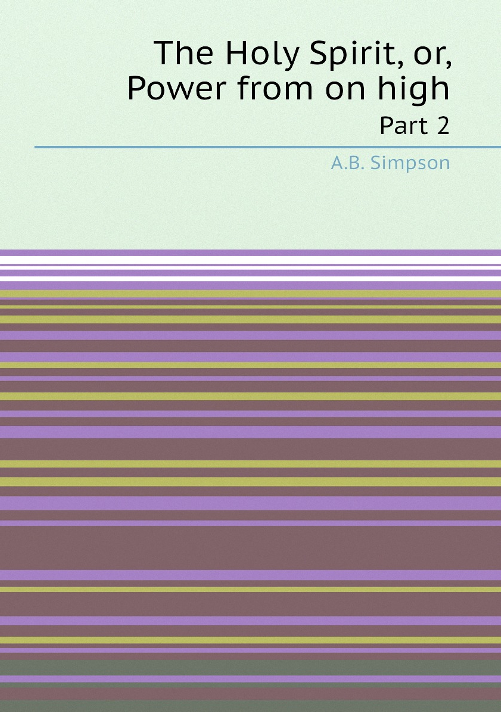 The Holy Spirit, or, Power from on high. Part 2 | A.B. Simpson