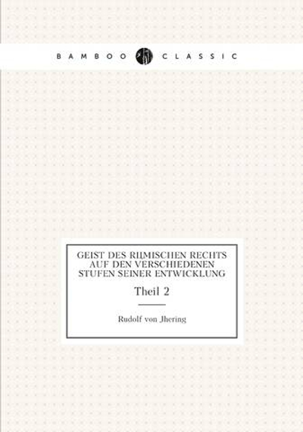 Geist des Römischen Rechts auf den Verschiedenen Stufen seiner Entwicklung. Theil 2 | Rudolf von Jhering