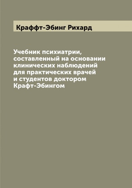 Учебник психиатрии, составленный на основании клинических наблюдений для практических врачей и студентов доктором Крафт-Эбингом | Краффт-Эбинг Рихард