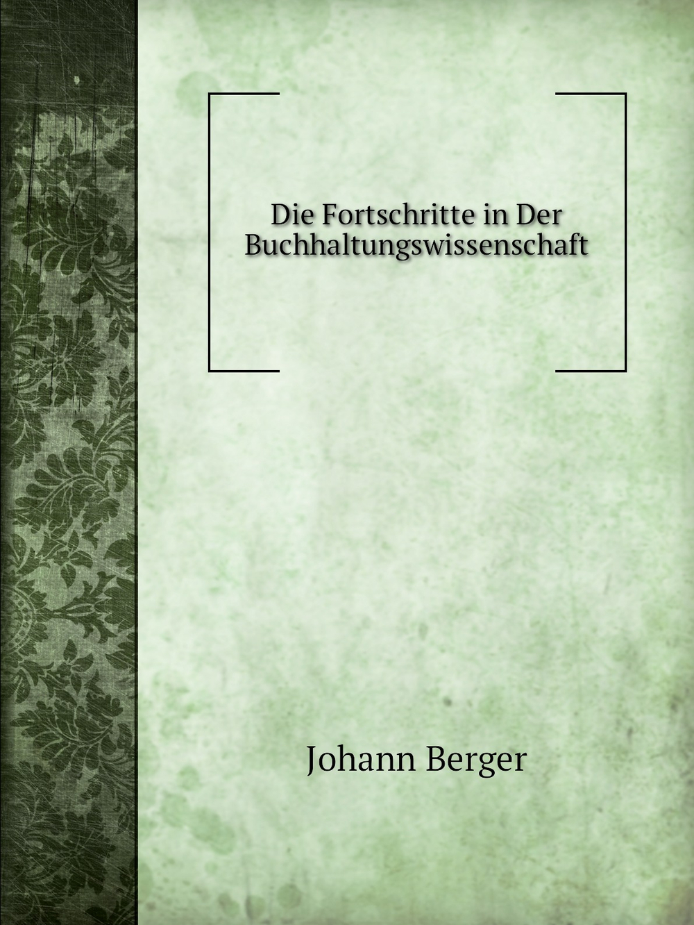 Die Fortschritte in Der Buchhaltungswissenschaft | Johann Berger