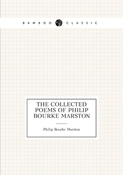 The Collected Poems of Philip Bourke Marston | Philip Bourke Marston