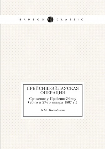 Прейсиш-Эйлауская операция. Сражение у Прейсиш-Эйлау (26-го и 27-го января 1807 г.) | Б.М. Колюбакин