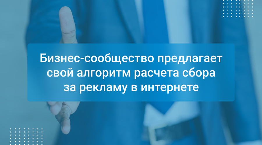 Бизнес-сообщество предлагает свой алгоритм расчета сбора за рекламу в интернете