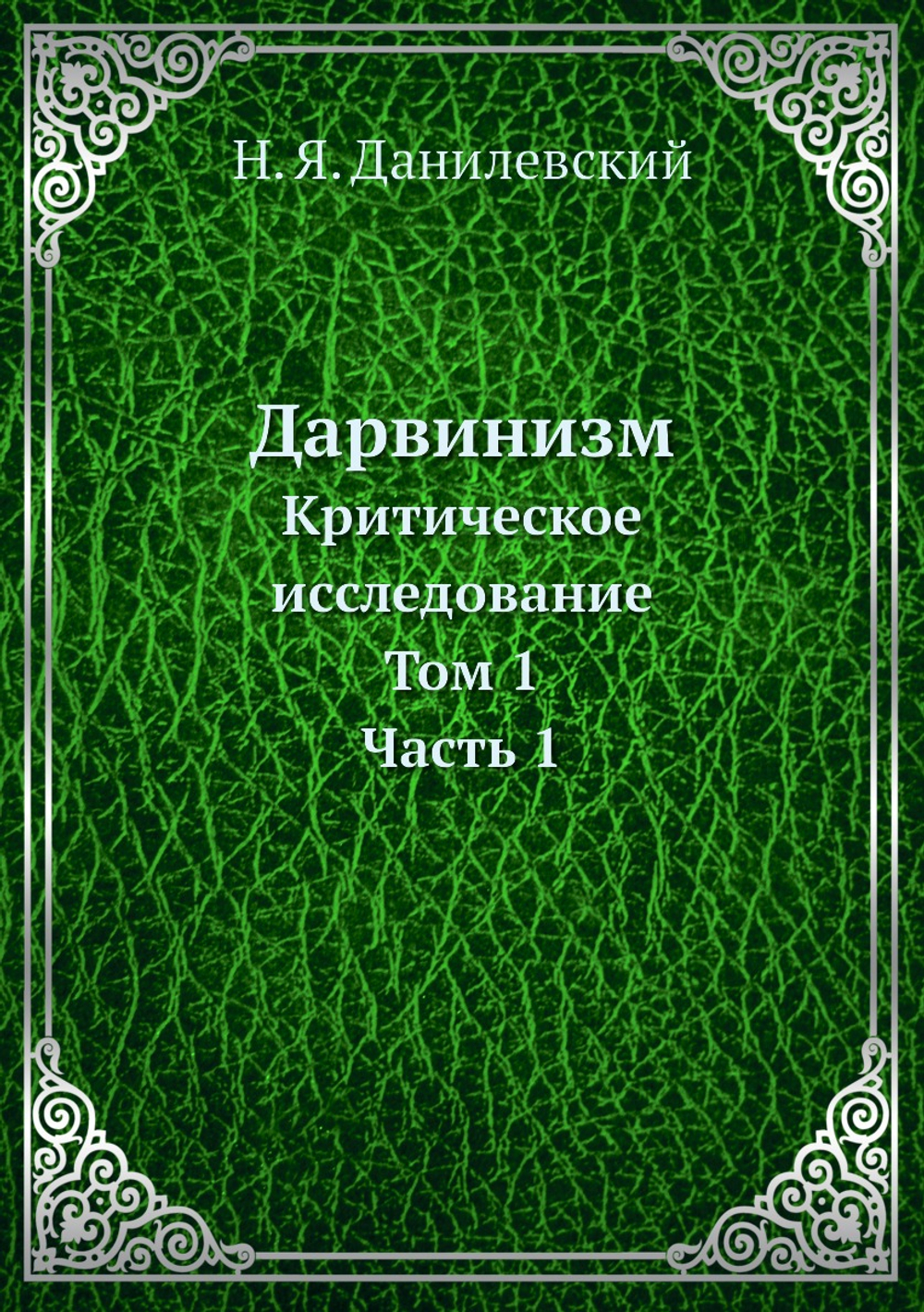 Дарвинизм. Критическое исследование. Том 1. Часть 1 | Н. Я. Данилевский