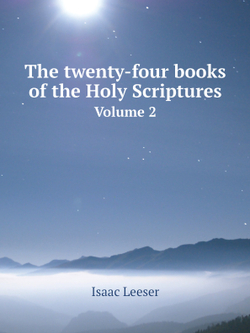The twenty-four books of the Holy Scriptures. Volume 2 | Isaac Leeser