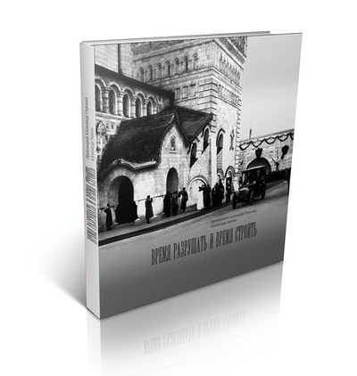 Время разрушать и время строить. Книга по истории Феодоровского собора