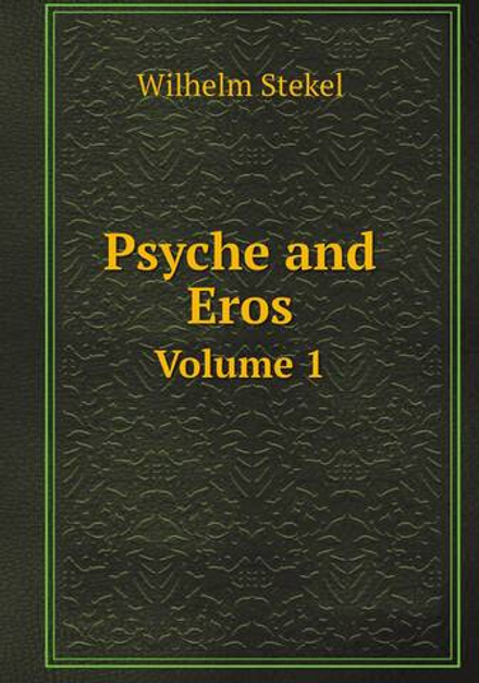 Psyche and Eros. Volume 1 | Wilhelm Stekel