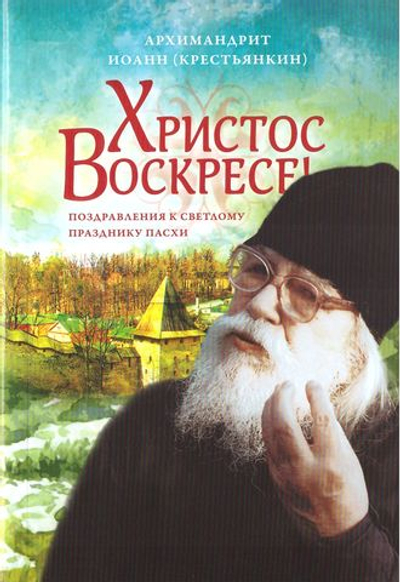 Христос Воскресе! Сборник пасхальных поздравлений. Архимандрит Иоанн (Крестьянкин)