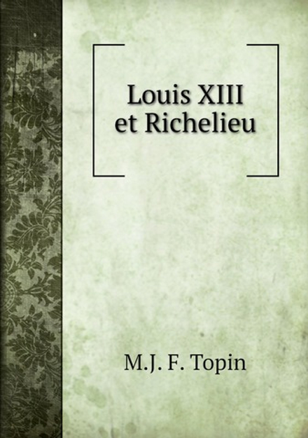 Louis XIII et Richelieu | M.J. F. Topin