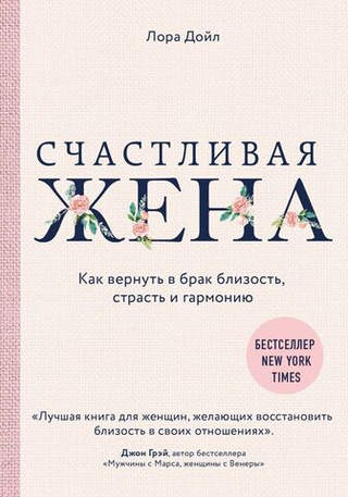 Счастливая жена. Как вернуть в брак близость, страсть и гармонию. Лора Дойл