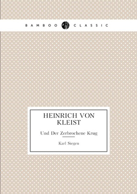 Heinrich Von Kleist. Und Der Zerbrochene Krug | Karl Siegen