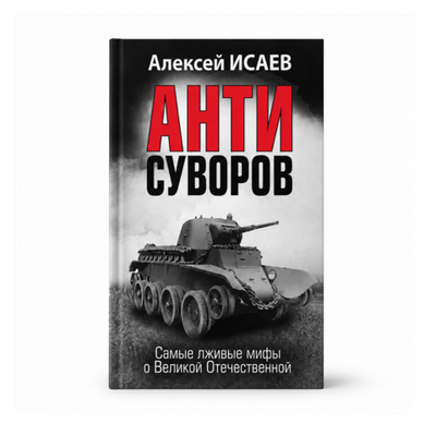 Анти-Суворов. Самые лживые мифы о Великой Отечественной