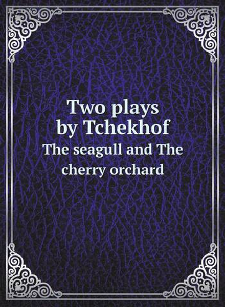 Two plays by Tchekhof. The seagull and The cherry orchard | Антон Чехов