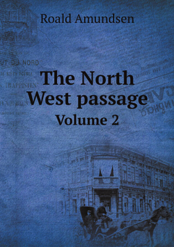 The North West passage. Volume 2 | Roald Amundsen