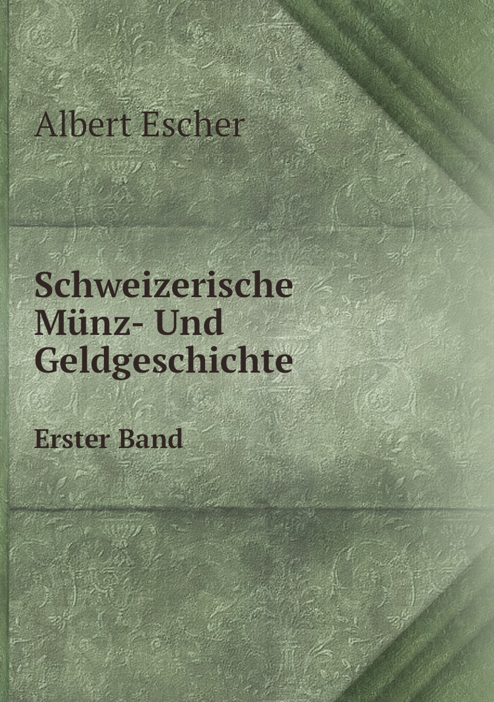 Schweizerische Münz- Und Geldgeschichte. Erster Band | Albert Escher