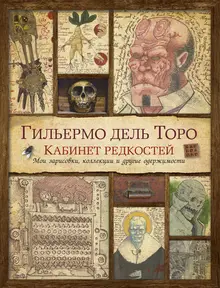 Гильермо Дель Торо. Кабинет редкостей. Мои зарисовки, коллекции и другие одержимости