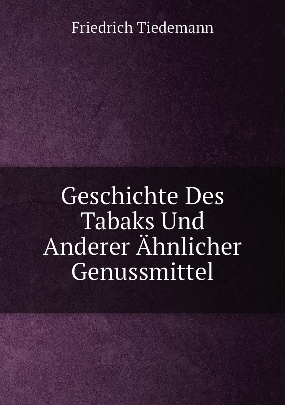 Geschichte Des Tabaks Und Anderer Ähnlicher Genussmittel | Friedrich Tiedemann
