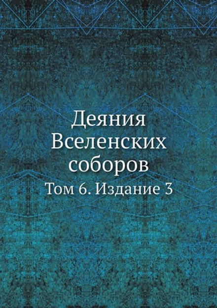 Деяния Вселенских соборов. Том 6. Издание 3 | Нет автора