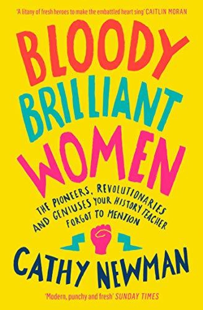 Bloody Brilliant Women: Revolutionaries &amp; Geniuses Your Teacher Forgot to Mention