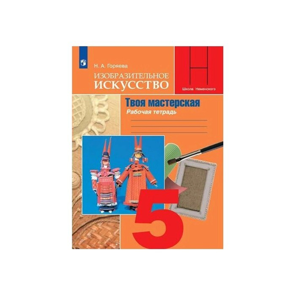 Н.А.Горяева. Изобразительное искусство. Твоя мастерская. Рабочая тетрадь. 5 класс.