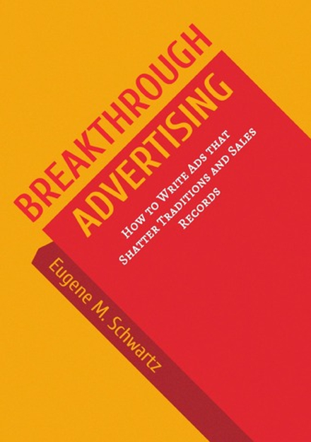Breakthrough Advertising. How to Write Ads that Shatter Traditions and Sales Records | E.M. Schwartz