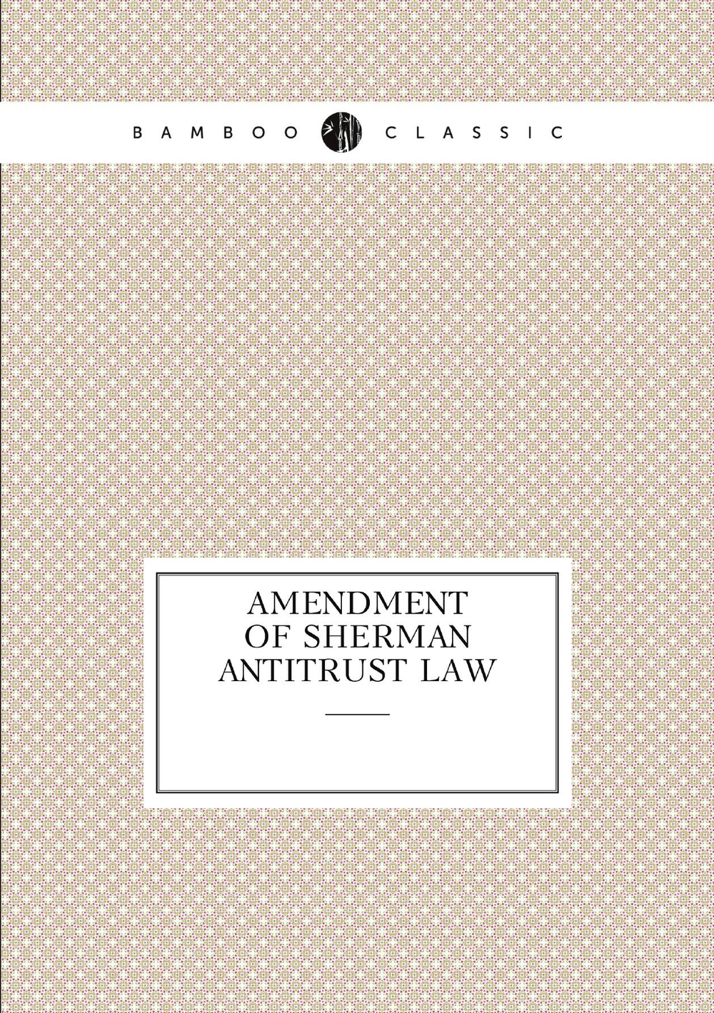 Amendment of Sherman Antitrust Law | сборник