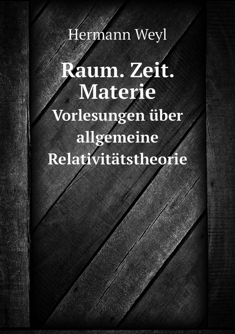 Raum. Zeit. Materie.. Vorlesungen über allgemeine Relativitätstheorie | Hermann Weyl