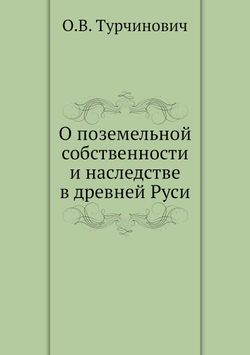 О поземельной собственности и наследстве в древней Руси | О.В. Турчинович